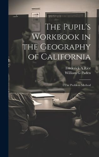 Cover image for The Pupil's Workbook in the Geography of California; the Problem Method