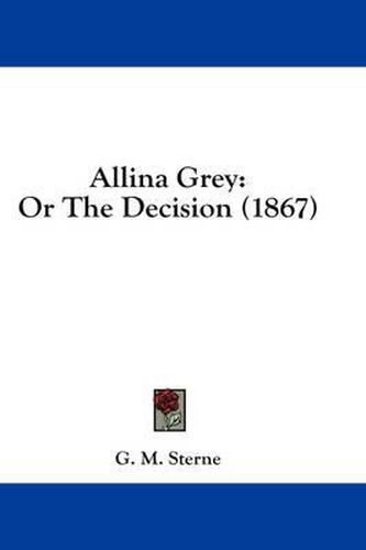 Cover image for Allina Grey: Or the Decision (1867)