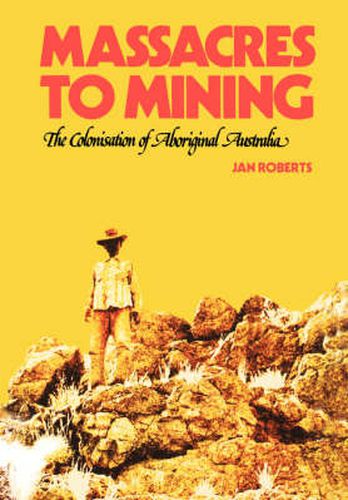 Cover image for Massacres to Mining: the Colonisation of Aboriginal Australia