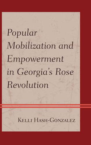 Cover image for Popular Mobilization and Empowerment in Georgia's Rose Revolution