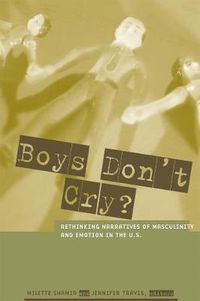 Cover image for Boys Don't Cry?: Rethinking Narratives of Masculinity and Emotion in the U.S.