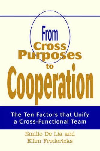 Cover image for From Cross Purposes to Cooperation: The Ten Factors That Unify a Cross-Functional Team