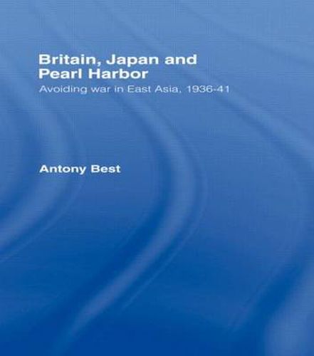 Cover image for Britain, Japan and Pearl Harbour: Avoiding War in East Asia, 1936-1941