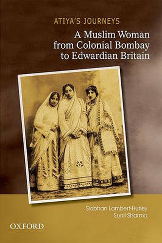 Cover image for Atiya's Journeys: A Muslim Woman from Colonial Bombay to Edwardian Britain