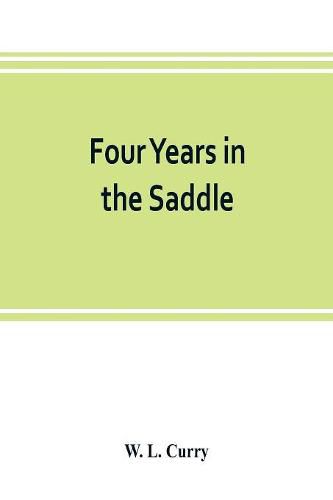 Four years in the saddle. History of the First Regiment, Ohio Volunteer Cavalry. War of the Rebellion, 1861-1865