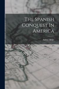 Cover image for The Spanish Conquest In America