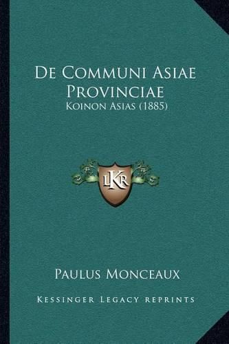 Cover image for de Communi Asiae Provinciae: Koinon Asias (1885)