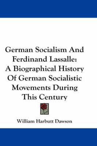 Cover image for German Socialism and Ferdinand Lassalle: A Biographical History of German Socialistic Movements During This Century