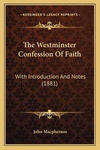 Cover image for The Westminster Confession of Faith: With Introduction and Notes (1881)