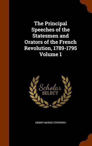Cover image for The Principal Speeches of the Statesmen and Orators of the French Revolution, 1789-1795 Volume 1