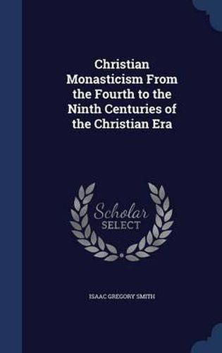 Christian Monasticism from the Fourth to the Ninth Centuries of the Christian Era