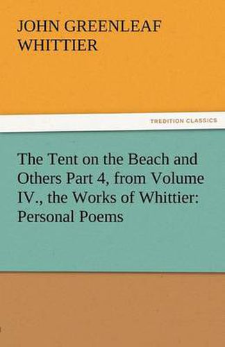 Cover image for The Tent on the Beach and Others Part 4, from Volume IV., the Works of Whittier: Personal Poems