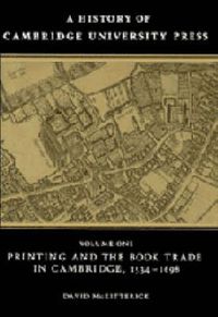 Cover image for A History of Cambridge University Press: Volume 1, Printing and the Book Trade in Cambridge, 1534-1698