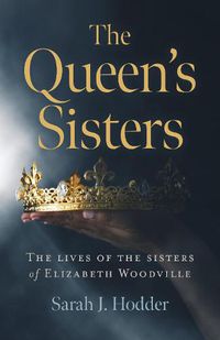 Cover image for Queen's Sisters, The: The lives of the sisters of Elizabeth Woodville