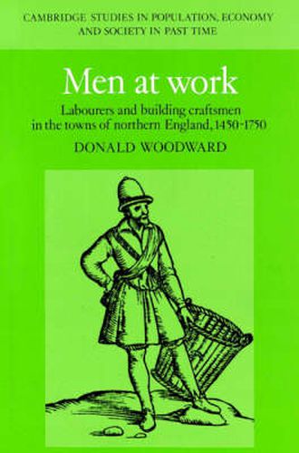 Cover image for Men at Work: Labourers and Building Craftsmen in the Towns of Northern England, 1450-1750