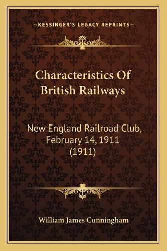 Cover image for Characteristics of British Railways: New England Railroad Club, February 14, 1911 (1911)