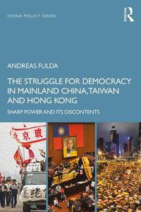 Cover image for The Struggle for Democracy in Mainland China, Taiwan and Hong Kong: Sharp Power and its Discontents