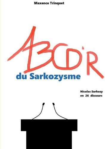 Cover image for ABCD'R du Sarkozysme: Nicolas Sarkozy en 26 discours