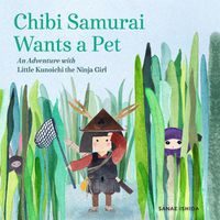 Cover image for Chibi Samurai Wants a Pet: An Adventure with Little Kunoichi the Ninja Girl Series