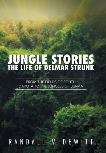 Cover image for Jungle Stories: The Life of Delmar Strunk: From the Fields of South Dakota to the Jungles of Burma