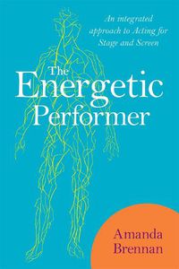 Cover image for The Energetic Performer: An Integrated Approach to Acting for Stage and Screen