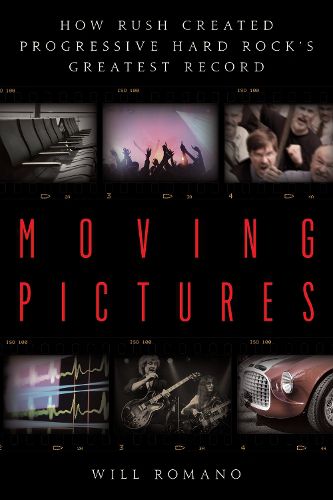 Cover image for Moving Pictures: How Rush Created Progressive Hard Rock's Greatest Record