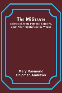 Cover image for The Militants; Stories of Some Parsons, Soldiers, and Other Fighters in the World