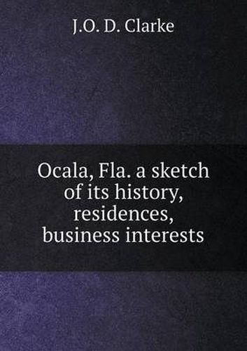 Cover image for Ocala, Fla. a sketch of its history, residences, business interests