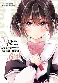 Cover image for I Think I Turned My Childhood Friend Into a Girl Vol. 7