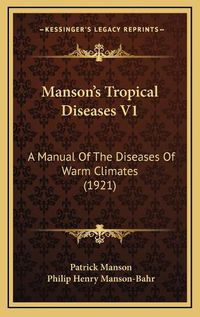 Cover image for Manson's Tropical Diseases V1: A Manual of the Diseases of Warm Climates (1921)