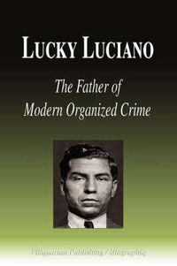 Cover image for Lucky Luciano - The Father of Modern Organized Crime (Biography)
