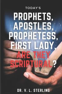 Cover image for Today's Prophets, Prophetesses, Apostles, First Lady - Are They Scriptural?