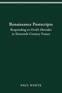 Cover image for Renaissance Postscripts: Responding to Ovid's Heroides in Sixteenth-Century France