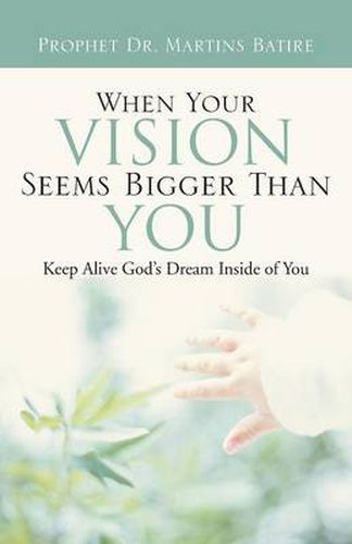 Cover image for When Your Vision Seems Bigger Than You: Keep Alive God's Dream Inside of You