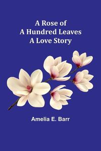 Cover image for A Rose of a Hundred Leaves