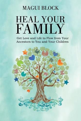 Cover image for Heal Your Family: Get Love and Life to Flow from Your Ancestors to You and Your Children