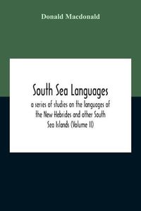 Cover image for South Sea Languages, A Series Of Studies On The Languages Of The New Hebrides And Other South Sea Islands (Volume Ii)