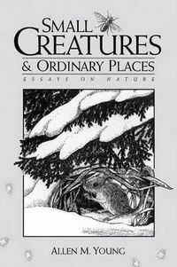 Cover image for Small Creatures and Ordinary Places: Essays on Nature