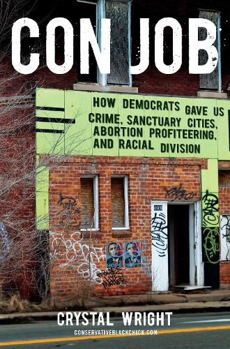 Cover image for Con Job: How Democrats Gave Us Crime, Sanctuary Cities, Abortion Profiteering, and Racial Division