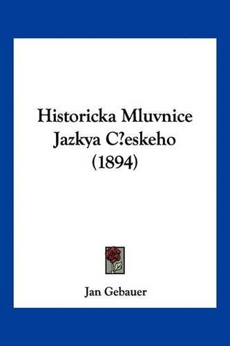 Cover image for Historicka Mluvnice Jazkya Ceskeho (1894)