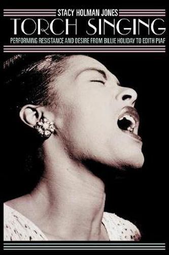 Cover image for Torch Singing: Performing Resistance and Desire from Billie Holiday to Edith Piaf