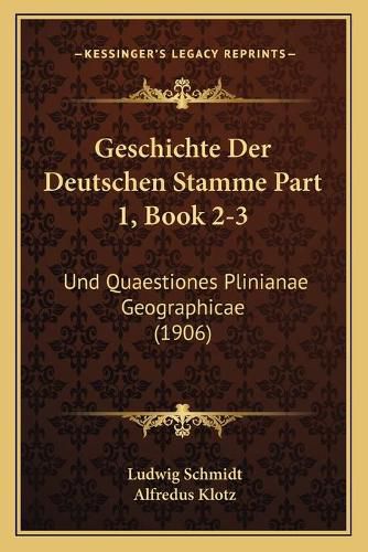 Geschichte Der Deutschen Stamme Part 1, Book 2-3: Und Quaestiones Plinianae Geographicae (1906)