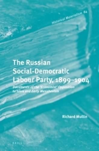 The Russian Social-Democratic Labour Party, 1899-1904: Documents of the 'Economist' Opposition to Iskra and Early Menshevism