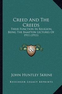 Cover image for Creed and the Creeds: Their Function in Religion, Being the Bampton Lectures of 1911 (1911)