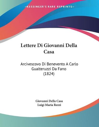 Cover image for Lettere Di Giovanni Della Casa: Arcivescovo Di Benevento a Carlo Gualteruzzi Da Fano (1824)