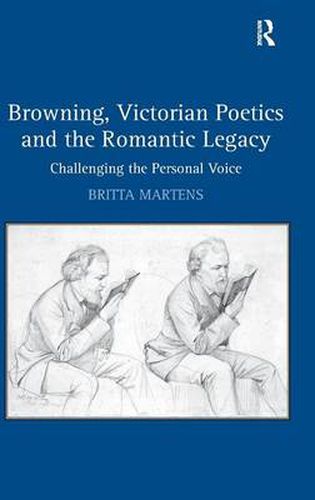 Cover image for Browning, Victorian Poetics and the Romantic Legacy: Challenging the Personal Voice