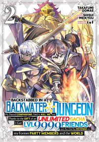 Cover image for Backstabbed in a Backwater Dungeon: My Party Tried to Kill Me, But Thanks to an Infinite Gacha I Got LVL 9999 Friends and Am Out For Revenge (Manga) Vol. 2