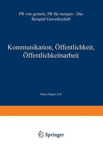 Kommunikation, OEffentlichkeit, OEffentlichkeitsarbeit: PR Von Gestern, PR Fur Morgen -- Das Beispiel Gewerkschaft