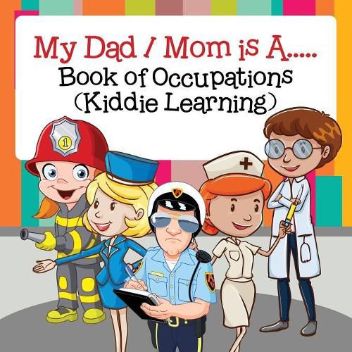 Cover image for My Dad / Mom is A.....: Book of Occupations (Kiddie Learning)