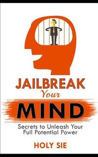 Cover image for Jailbreak Your Mind: Secrets to Unleash Your Full Potential Power